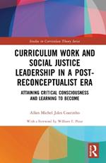 Curriculum Work and Social Justice Leadership in a Post-Reconceptualist Era: Attaining Critical Consciousness and Learning to Become