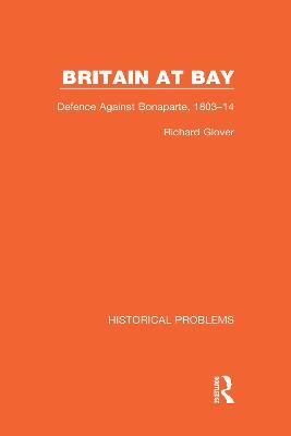 Britain at Bay: Defence Against Bonaparte, 1803-14 - Richard Glover - cover