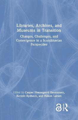 Libraries, Archives, and Museums in Transition: Changes, Challenges, and Convergence in a Scandinavian Perspective - cover