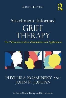 Attachment-Informed Grief Therapy: The Clinician’s Guide to Foundations and Applications - Phyllis S. Kosminsky,John R. Jordan - cover