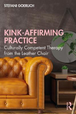 Kink-Affirming Practice: Culturally Competent Therapy from the Leather Chair - Stefani Goerlich - cover