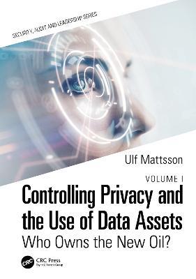 Controlling Privacy and the Use of Data Assets - Volume 1: Who Owns the New Oil? - Ulf Mattsson - cover