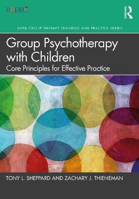 Group Psychotherapy with Children: Core Principles for Effective Practice - Tony L. Sheppard,Zachary J. Thieneman - cover