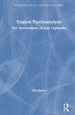 Exigent Psychoanalysis: The Interventions of Jean Laplanche - Gila Ashtor - cover