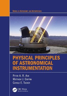 Physical Principles of Astronomical Instrumentation - Peter A. R. Ade,Matthew J. Griffin,Carole E. Tucker - cover