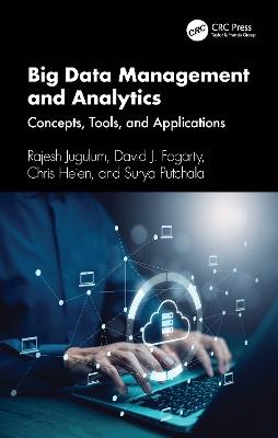 Big Data Management and Analytics: Concepts, Tools, and Applications - Rajesh Jugulum,David J. Fogarty,Chris Heien - cover