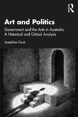Art and Politics: Government and the Arts in Australia: A Historical and Critical Analysis - Josephine Caust - cover