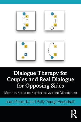 Dialogue Therapy for Couples and Real Dialogue for Opposing Sides: Methods Based on Psychoanalysis and Mindfulness - Jean Pieniadz,Polly Young-Eisendrath - cover