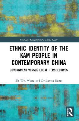 Ethnic Identity of the Kam People in Contemporary China: Government versus Local Perspectives - Wei Wang,Lisong Jiang - cover