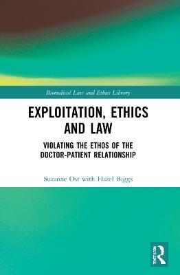Exploitation, Ethics and Law: Violating the Ethos of the Doctor-Patient Relationship - Suzanne Ost,Hazel Biggs - cover