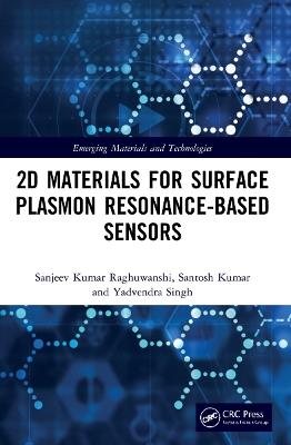 2D Materials for Surface Plasmon Resonance-based Sensors - Sanjeev Kumar Raghuwanshi,Santosh Kumar,Yadvendra Singh - cover