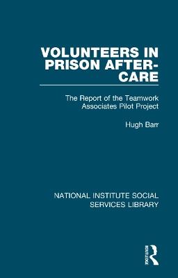 Volunteers in Prison After-Care: The Report of the Teamwork Associates Pilot Project - Hugh Barr - cover