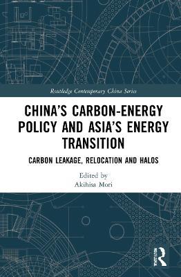 China’s Carbon-Energy Policy and Asia’s Energy Transition: Carbon Leakage, Relocation and Halos - cover