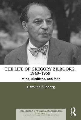 The Life of Gregory Zilboorg, 1940–1959: Mind, Medicine, and Man - Caroline Zilboorg - cover