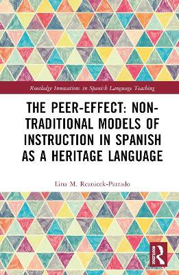 The Peer-Effect: Non-Traditional Models of Instruction in Spanish as a Heritage Language - Lina M. Reznicek-Parrado - cover