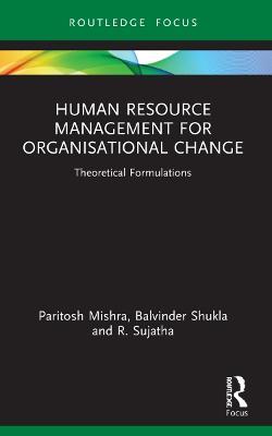 Human Resource Management for Organisational Change: Theoretical Formulations - Paritosh Mishra,Balvinder Shukla,R. Sujatha - cover