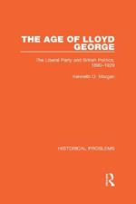 The Age of Lloyd George: The Liberal Party and British Politics, 1890-1929