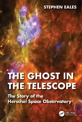 The Ghost in the Telescope: The Story of the Herschel Space Observatory - Stephen Eales - cover