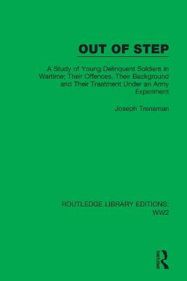 Out of Step: A Study of Young Delinquent Soldiers in Wartime; Their Offences, Their Background and Their Treatment Under an Army Experiment - Joseph Trenaman - cover