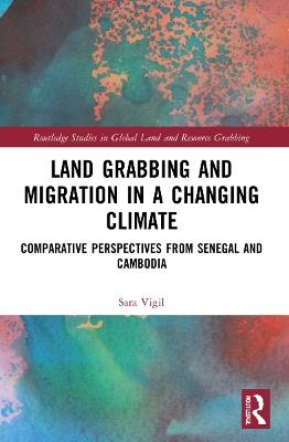 Land Grabbing and Migration in a Changing Climate: Comparative Perspectives from Senegal and Cambodia - Sara Vigil - cover