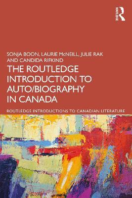 The Routledge Introduction to Auto/biography in Canada - Sonja Boon,Laurie McNeill,Julie Rak - cover