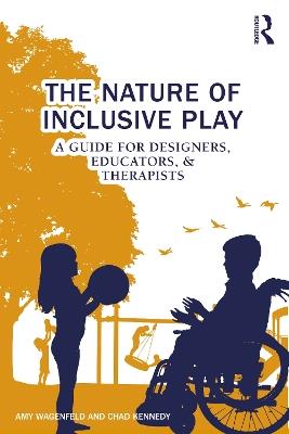 The Nature of Inclusive Play: A Guide for Designers, Educators, and Therapists - Amy Wagenfeld,Chad Kennedy - cover