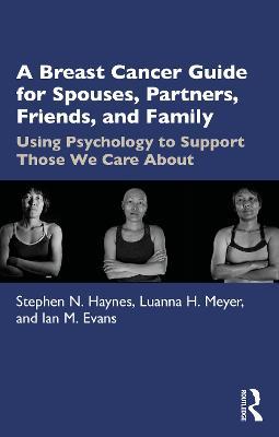 A Breast Cancer Guide For Spouses, Partners, Friends, and Family: Using Psychology to Support Those We Care About - Stephen Haynes,Luanna Meyer,Ian Evans - cover