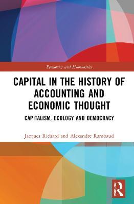 Capital in the History of Accounting and Economic Thought: Capitalism, Ecology and Democracy - Jacques Richard,Alexandre Rambaud - cover