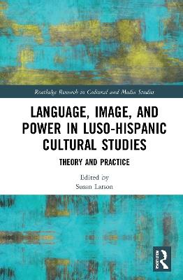 Language, Image and Power in Luso-Hispanic Cultural Studies: Theory and Practice - cover