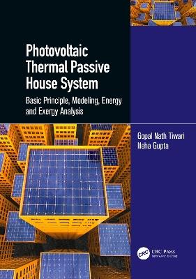 Photovoltaic Thermal Passive House System: Basic Principle, Modeling, Energy and Exergy Analysis - Gopal Nath Tiwari,Neha Gupta - cover