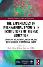 The Experiences of International Faculty in Institutions of Higher Education: Enhancing Recruitment, Retention, and Integration of International Talent