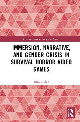 Immersion, Narrative, and Gender Crisis in Survival Horror Video Games - Andrei Nae - cover