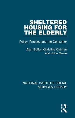 Sheltered Housing for the Elderly: Policy, Practice and the Consumer - Alan Butler,Christine Oldman,John Greve - cover