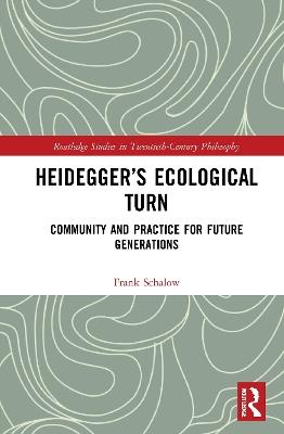 Heidegger’s Ecological Turn: Community and Practice for Future Generations - Frank Schalow - cover