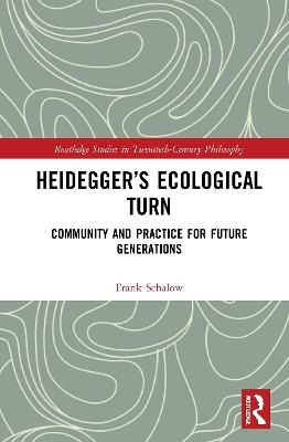 Heidegger’s Ecological Turn: Community and Practice for Future Generations - Frank Schalow - cover