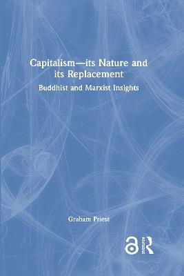 Capitalism--its Nature and its Replacement: Buddhist and Marxist Insights - Graham Priest - cover