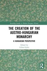 The Creation of the Austro-Hungarian Monarchy: A Hungarian Perspective