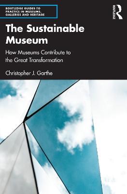 The Sustainable Museum: How Museums Contribute to the Great Transformation - Christopher J. Garthe - cover