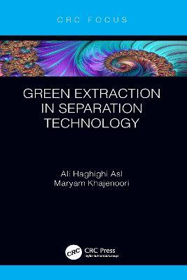 Green Extraction in Separation Technology - Ali Haghighi Asl,Maryam Khajenoori - cover
