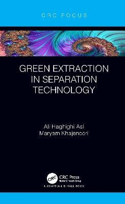 Green Extraction in Separation Technology - Ali Haghighi Asl,Maryam Khajenoori - cover