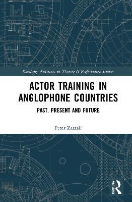 Actor Training in Anglophone Countries: Past, Present and Future - Peter Zazzali - cover