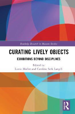 Curating Lively Objects: Exhibitions Beyond Disciplines - cover