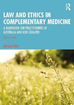 Law and Ethics in Complementary Medicine: A Handbook for Practitioners in Australia and New Zealand - Michael Weir - cover