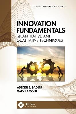 Innovation Fundamentals: Quantitative and Qualitative Techniques - Adedeji B. Badiru,Gary Lamont - cover