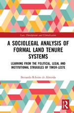 A Sociolegal Analysis of Formal Land Tenure Systems: Learning from the Political, Legal and Institutional Struggles of Timor-Leste