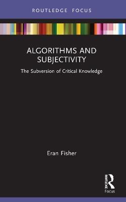 Algorithms and Subjectivity: The Subversion of Critical Knowledge - Eran Fisher - cover