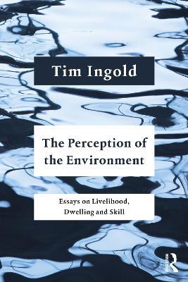 The Perception of the Environment: Essays on Livelihood, Dwelling and Skill - Tim Ingold - cover