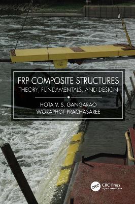 FRP Composite Structures: Theory, Fundamentals, and Design - Hota V.S. GangaRao,Woraphot Prachasaree - cover