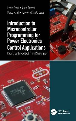 Introduction to Microcontroller Programming for Power Electronics Control Applications: Coding with MATLAB® and Simulink® - Mattia Rossi,Nicola Toscani,Marco Mauri - cover