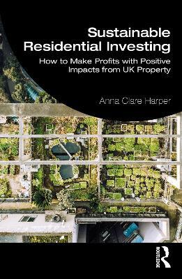 Sustainable Residential Investing: How to Make Profits with Positive Impacts from UK Property - Anna Harper - cover